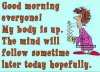 Good Morning Everyone My Body Is Up My Mind Will Follow ___.jpg