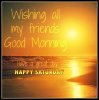 Happy Saturday Wishing All My Friends A Good Morning ___.jpg